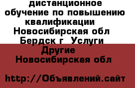 дистанционное обучение по повышению квалификации  - Новосибирская обл., Бердск г. Услуги » Другие   . Новосибирская обл.